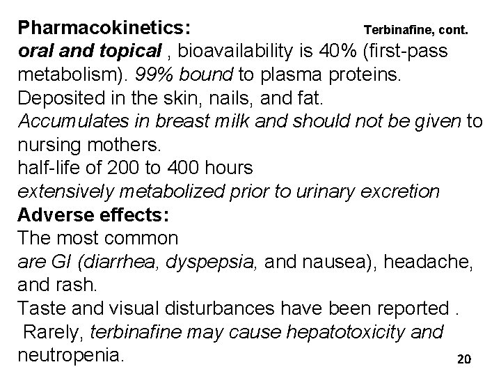 Pharmacokinetics: Terbinafine, cont. oral and topical , bioavailability is 40% (first-pass metabolism). 99% bound