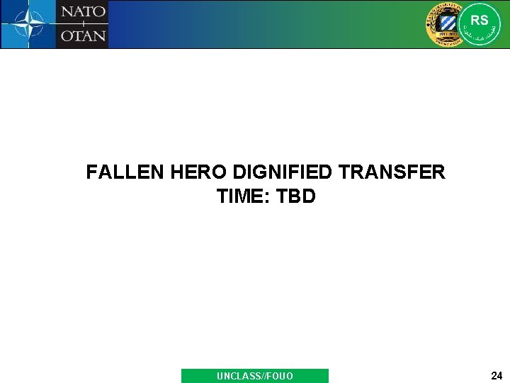 FALLEN HERO DIGNIFIED TRANSFER TIME: TBD UNCLASS//FOUO 24 