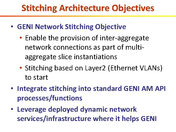 Stitching Architecture Objectives • GENI Network Stitching Objective • Enable the provision of inter-aggregate