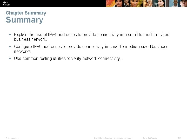 Chapter Summary § Explain the use of IPv 4 addresses to provide connectivity in