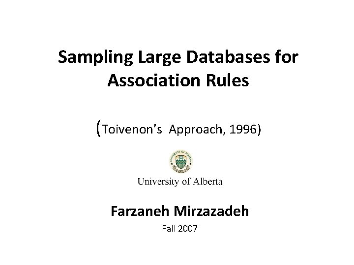 Sampling Large Databases for Association Rules (Toivenon’s Approach, 1996) Farzaneh Mirzazadeh Fall 2007 