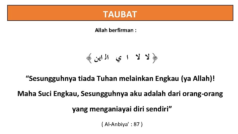 TAUBAT Allah berfirman : ﴾ ﴿ ﻻ ﻻ ﺍ ﻱ ﺍﻟ ﺍﻳﻦ “Sesungguhnya tiada