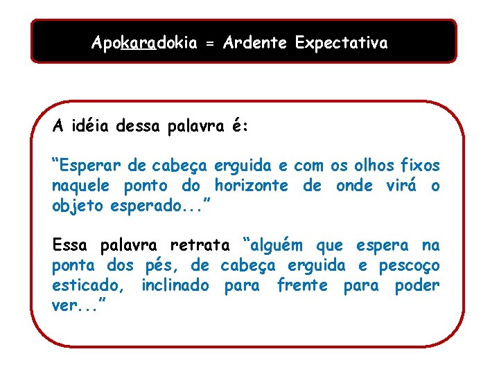 Apokaradokia = Ardente Expectativa A idéia dessa palavra é: “Esperar de cabeça erguida e