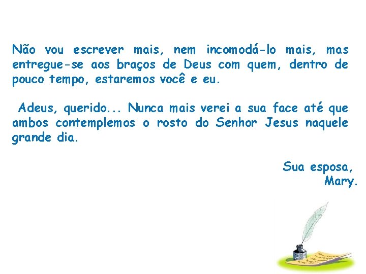 Não vou escrever mais, nem incomodá-lo mais, mas entregue-se aos braços de Deus com