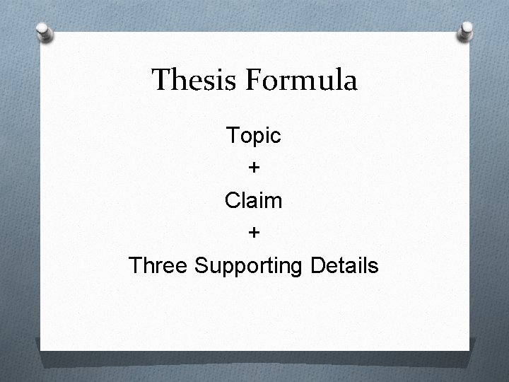 Thesis Formula Topic + Claim + Three Supporting Details 