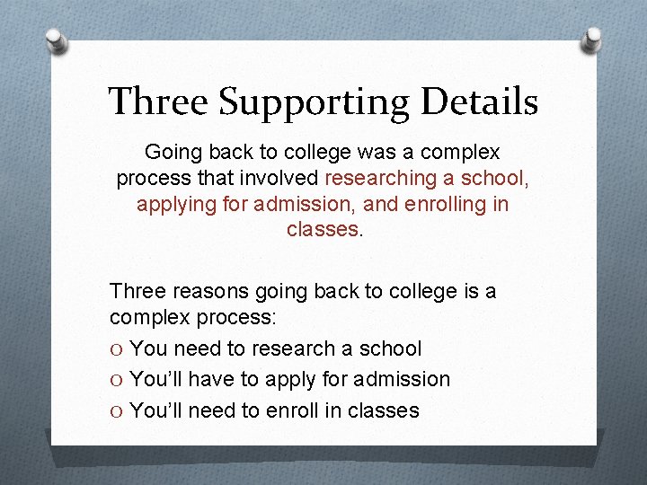 Three Supporting Details Going back to college was a complex process that involved researching