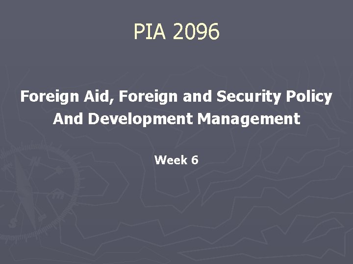 PIA 2096 Foreign Aid, Foreign and Security Policy And Development Management Week 6 