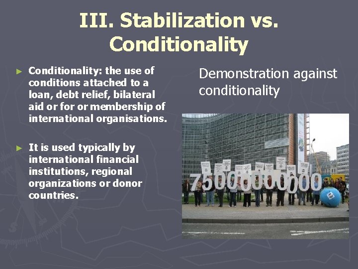 III. Stabilization vs. Conditionality ► Conditionality: the use of conditions attached to a loan,