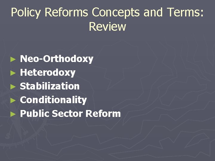 Policy Reforms Concepts and Terms: Review Neo-Orthodoxy ► Heterodoxy ► Stabilization ► Conditionality ►