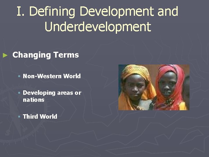 I. Defining Development and Underdevelopment ► Changing Terms § Non-Western World § Developing areas