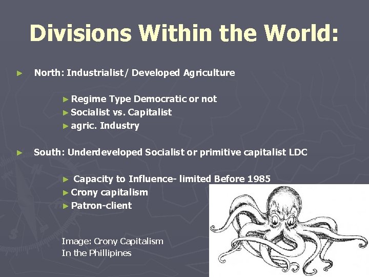 Divisions Within the World: ► North: Industrialist/ Developed Agriculture ► Regime Type Democratic or