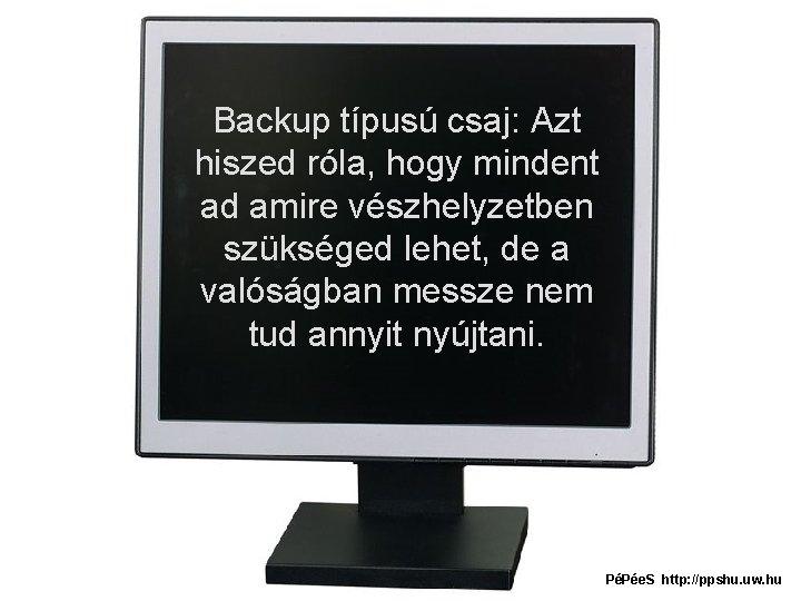 Backup típusú csaj: Azt hiszed róla, hogy mindent ad amire vészhelyzetben szükséged lehet, de