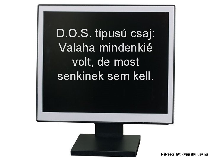 D. O. S. típusú csaj: Valaha mindenkié volt, de most senkinek sem kell. PéPée.