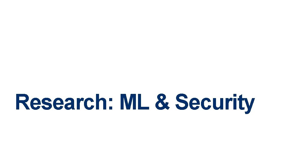 Research: ML & Security Research: ML & Security
