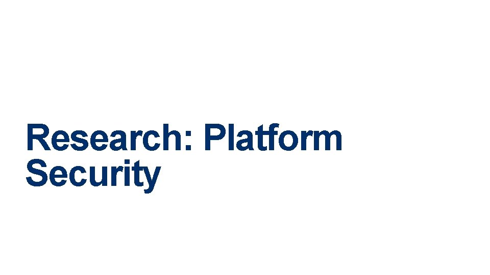 Research: Platform Security Research: Platform Security