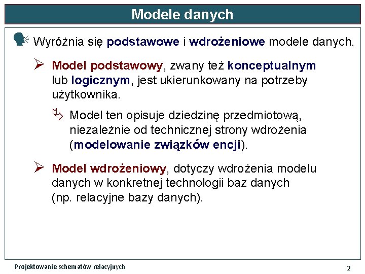 Modele danych Wyróżnia się podstawowe i wdrożeniowe modele danych. Ø Model podstawowy, zwany też