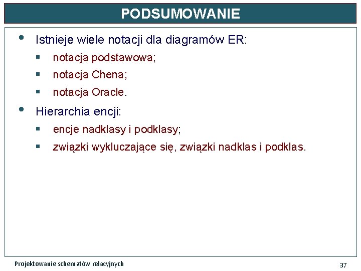 PODSUMOWANIE • Istnieje wiele notacji dla diagramów ER: § notacja podstawowa; § notacja Chena;