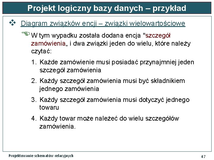 Projekt logiczny bazy danych – przykład v Diagram związków encji – związki wielowartościowe W