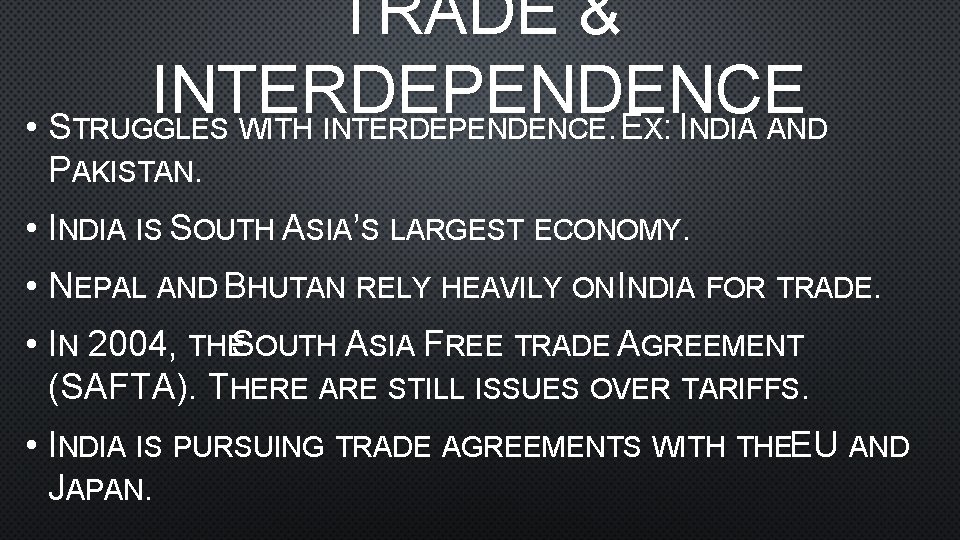 TRADE & INTERDEPENDENCE • STRUGGLES WITH INTERDEPENDENCE. EX: INDIA AND PAKISTAN. • INDIA IS