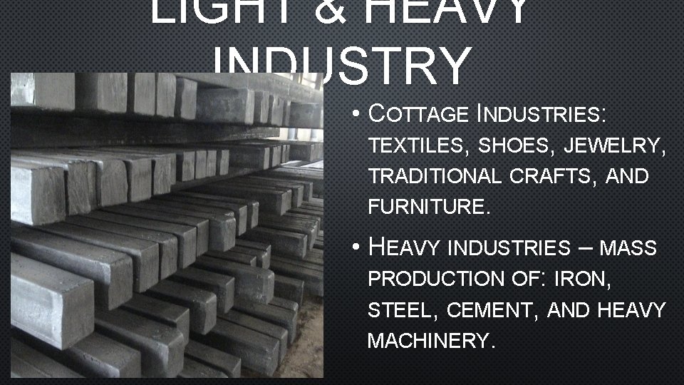 LIGHT & HEAVY INDUSTRY • COTTAGE INDUSTRIES: TEXTILES, SHOES, JEWELRY, TRADITIONAL CRAFTS, AND FURNITURE.