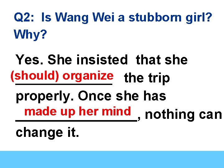 Q 2: Is Wang Wei a stubborn girl? Why? Yes. She insisted that she