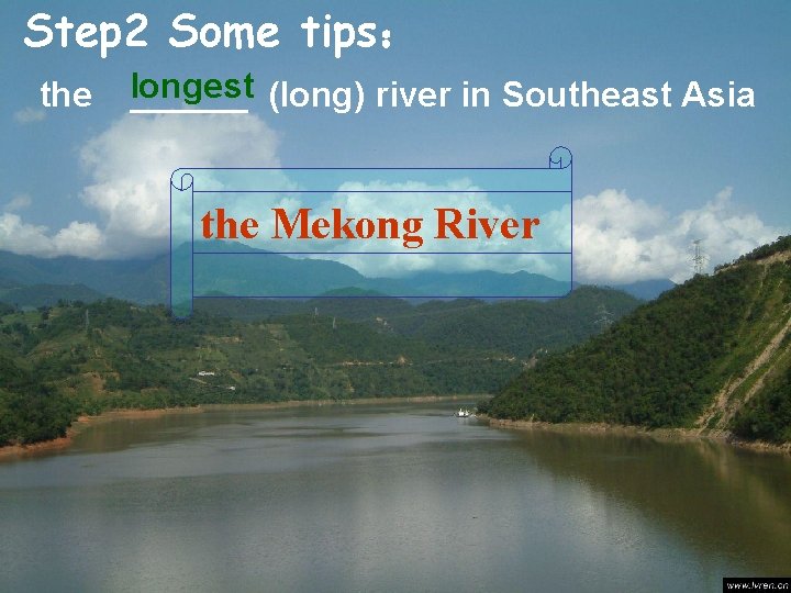 Step 2 Some tips： the longest ______ (long) river in Southeast Asia the Mekong