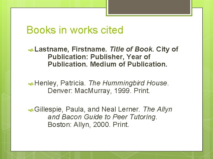 Books in works cited Lastname, Firstname. Title of Book. City of Publication: Publisher, Year Books in works cited Lastname, Firstname. Title of Book. City of Publication: Publisher, Year