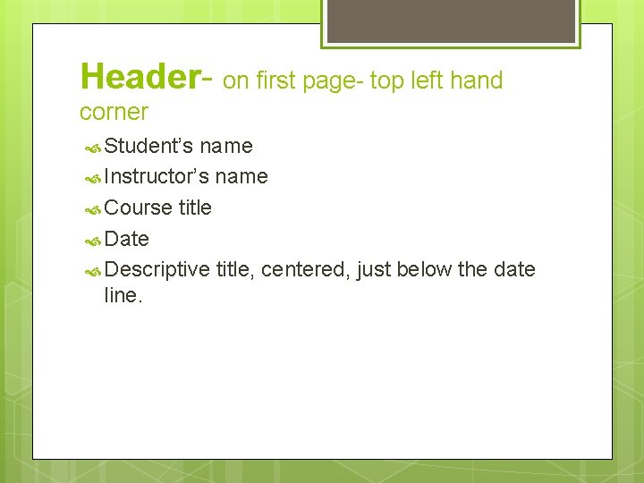 Header- on first page- top left hand corner Student’s name Instructor’s name Course title Header- on first page- top left hand corner Student’s name Instructor’s name Course title