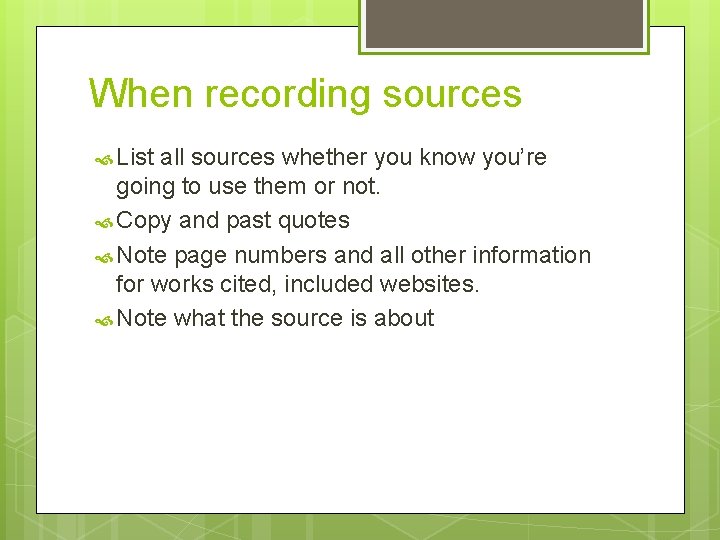 When recording sources List all sources whether you know you’re going to use them When recording sources List all sources whether you know you’re going to use them