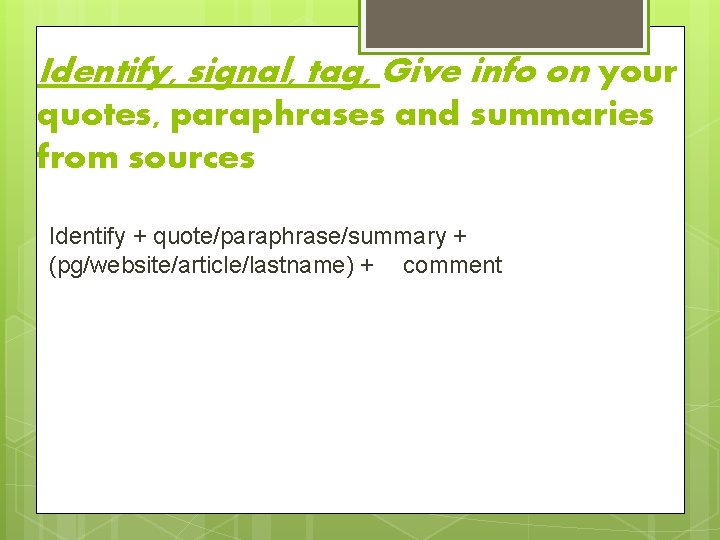 Identify, signal, tag, Give info on your quotes, paraphrases and summaries from sources Identify Identify, signal, tag, Give info on your quotes, paraphrases and summaries from sources Identify