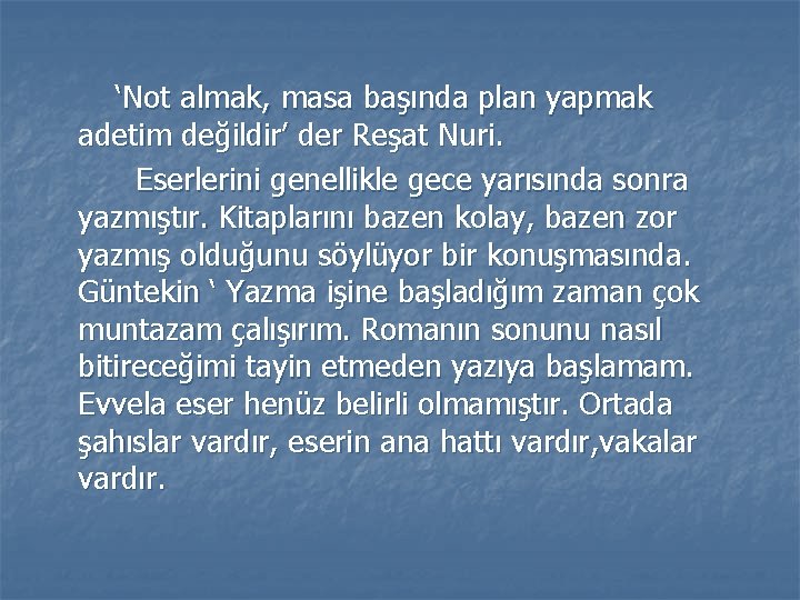 ‘Not almak, masa başında plan yapmak adetim değildir’ der Reşat Nuri. Eserlerini genellikle gece