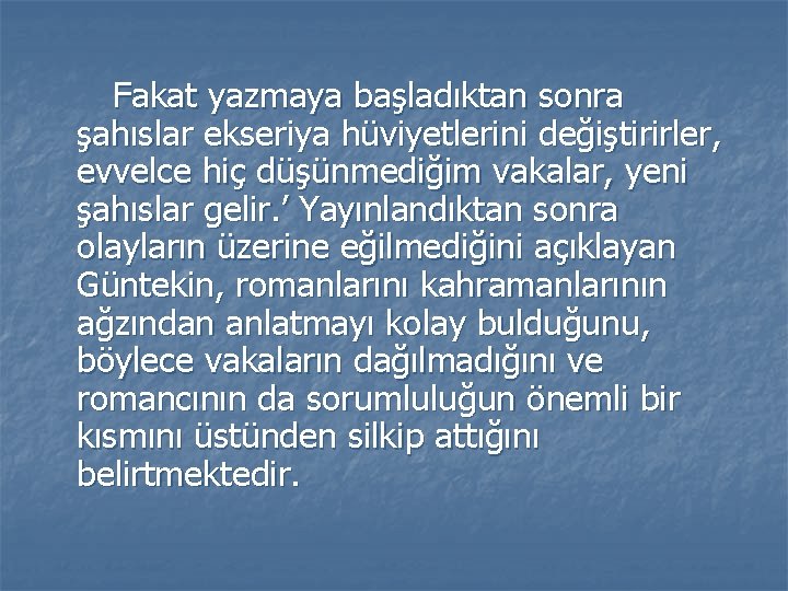 Fakat yazmaya başladıktan sonra şahıslar ekseriya hüviyetlerini değiştirirler, evvelce hiç düşünmediğim vakalar, yeni şahıslar