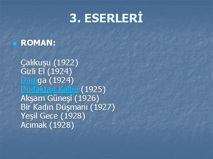 3. ESERLERİ n ROMAN: Çalıkuşu (1922) Gizli El (1924) Damga (1924) Dudaktan Kalbe (1925)