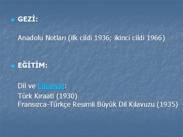 n GEZİ: Anadolu Notları (ilk cildi 1936; ikinci cildi 1966) n EĞİTİM: Dil ve