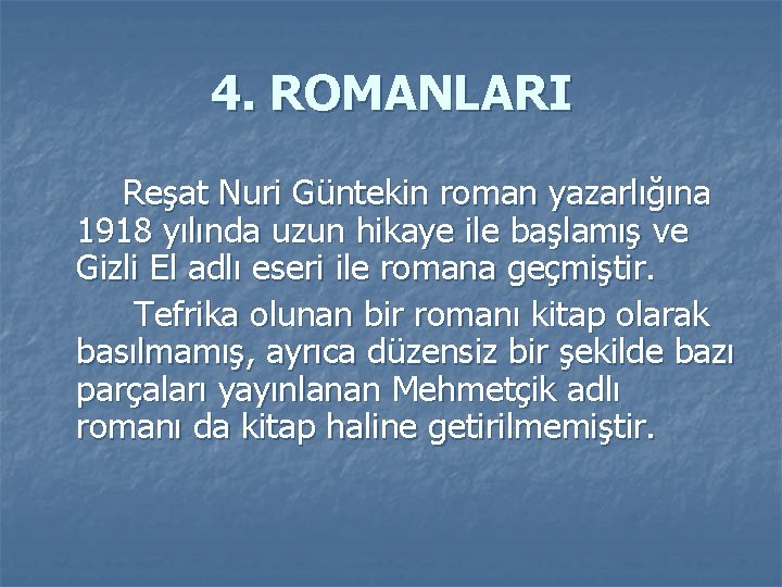 4. ROMANLARI Reşat Nuri Güntekin roman yazarlığına 1918 yılında uzun hikaye ile başlamış ve