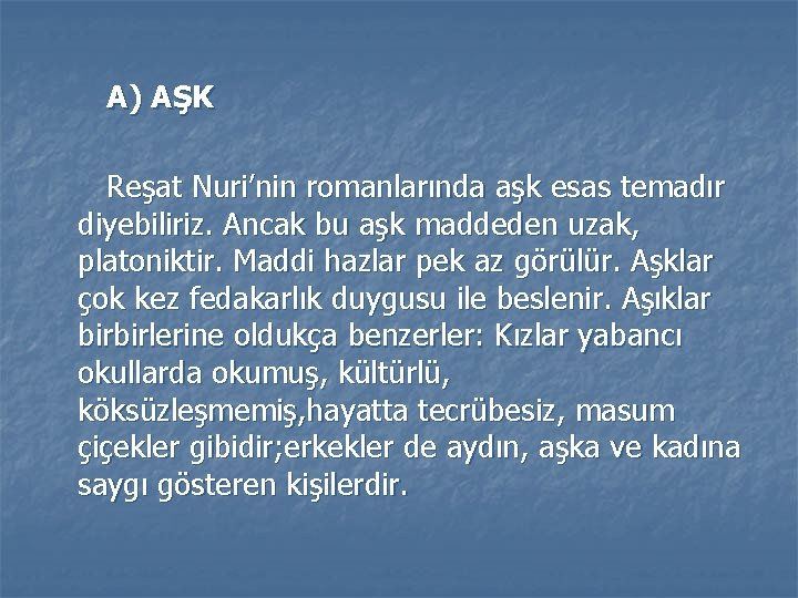 A) AŞK Reşat Nuri’nin romanlarında aşk esas temadır diyebiliriz. Ancak bu aşk maddeden uzak,