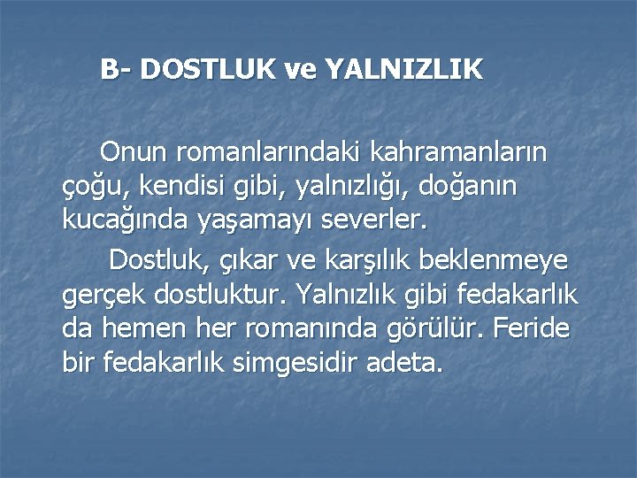 B- DOSTLUK ve YALNIZLIK Onun romanlarındaki kahramanların çoğu, kendisi gibi, yalnızlığı, doğanın kucağında yaşamayı