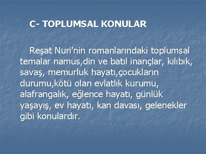 C- TOPLUMSAL KONULAR Reşat Nuri’nin romanlarındaki toplumsal temalar namus, din ve batıl inançlar, kılıbık,