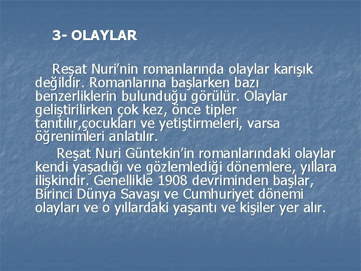 3 - OLAYLAR Reşat Nuri’nin romanlarında olaylar karışık değildir. Romanlarına başlarken bazı benzerliklerin bulunduğu