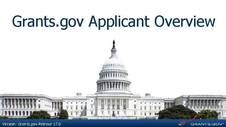 Grants. gov Applicant Overview Version: Grants. gov Release 17. 0 
