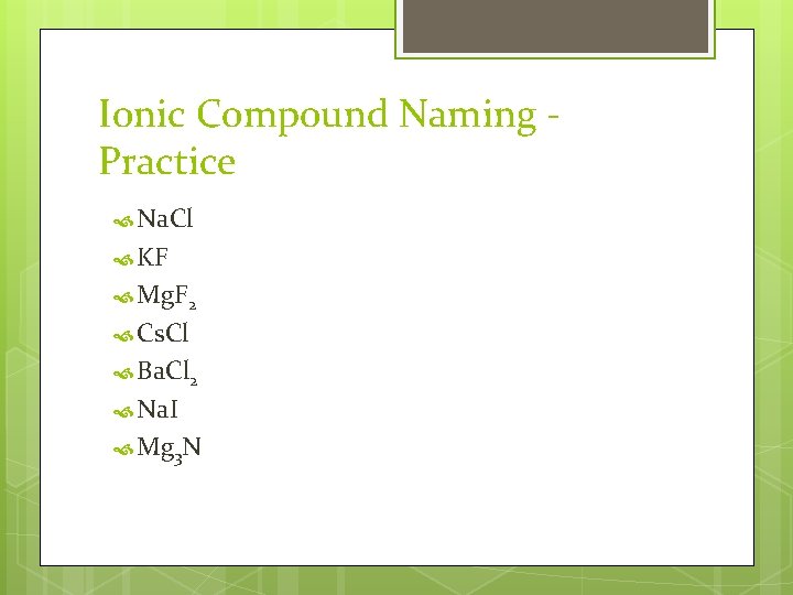 Ionic Compound Naming Practice Na. Cl KF Mg. F 2 Cs. Cl Ba. Cl