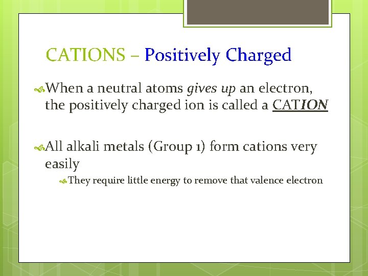 CATIONS – Positively Charged When a neutral atoms gives up an electron, the positively