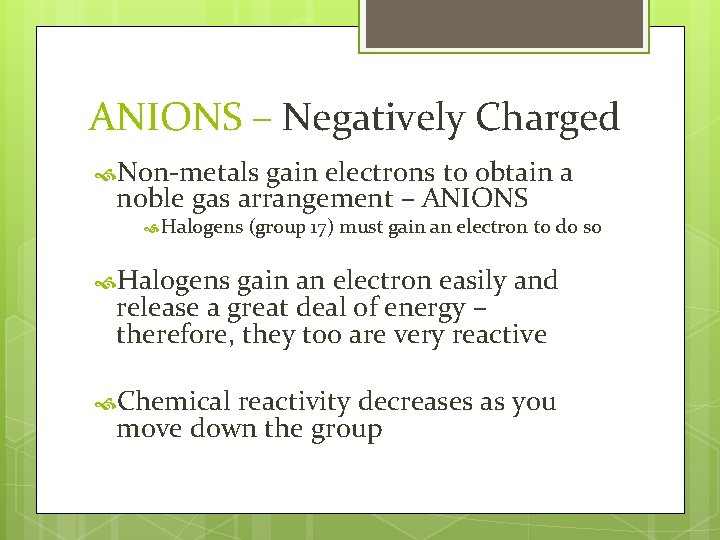 ANIONS – Negatively Charged Non-metals gain electrons to obtain a noble gas arrangement –