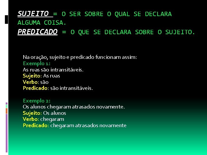 SUJEITO = O SER SOBRE O QUAL SE DECLARA ALGUMA COISA. PREDICADO = O