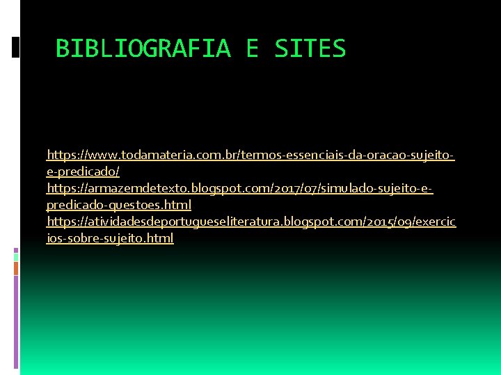 BIBLIOGRAFIA E SITES https: //www. todamateria. com. br/termos-essenciais-da-oracao-sujeitoe-predicado/ https: //armazemdetexto. blogspot. com/2017/07/simulado-sujeito-epredicado-questoes. html https: