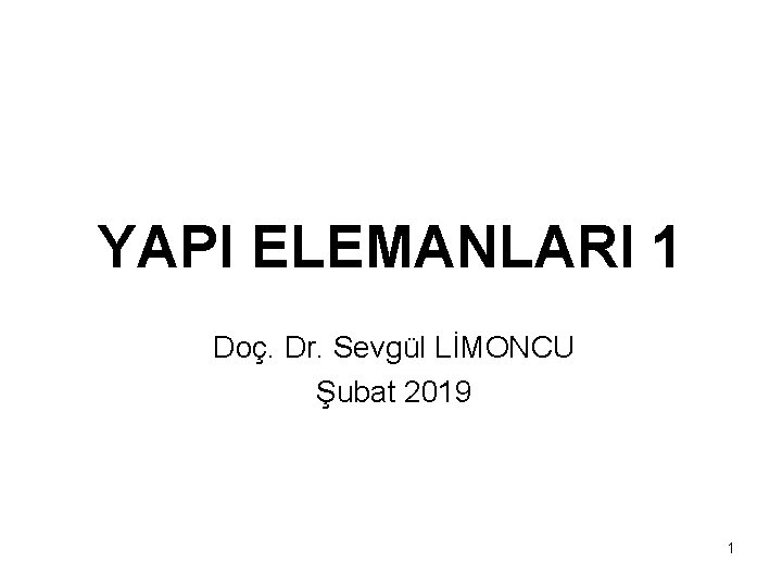 YAPI ELEMANLARI 1 Doç. Dr. Sevgül LİMONCU Şubat 2019 1 