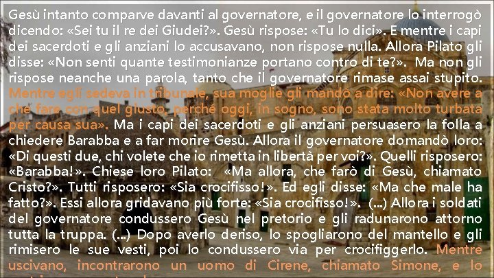 Gesù intanto comparve davanti al governatore, e il governatore lo interrogò dicendo: «Sei tu