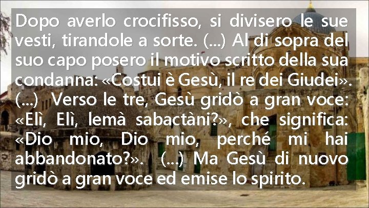 Dopo averlo crocifisso, si divisero le sue vesti, tirandole a sorte. (. . .