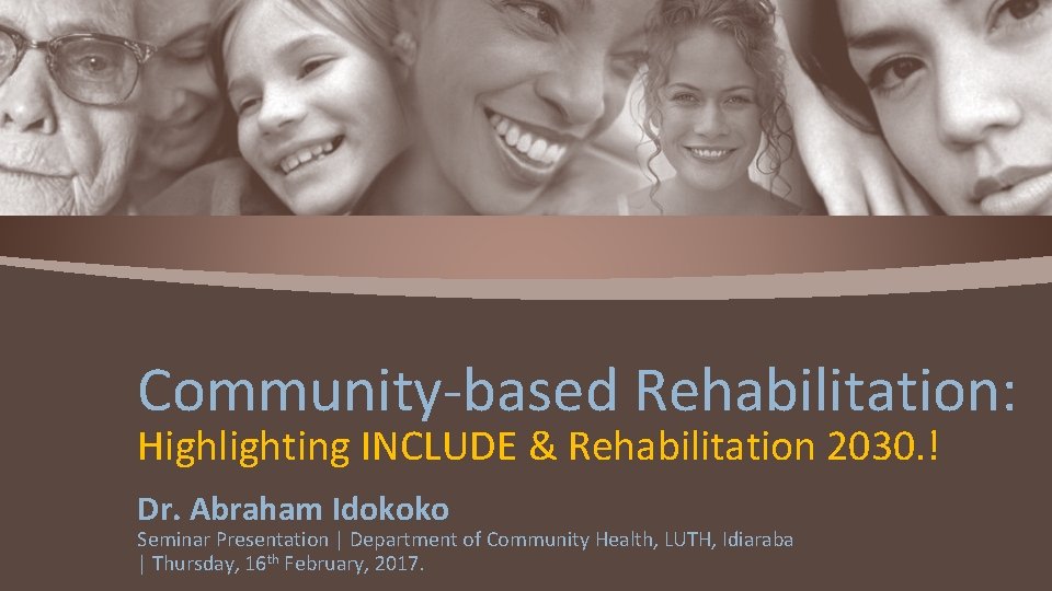 Community-based Rehabilitation: Highlighting INCLUDE & Rehabilitation 2030. ! Dr. Abraham Idokoko Seminar Presentation |