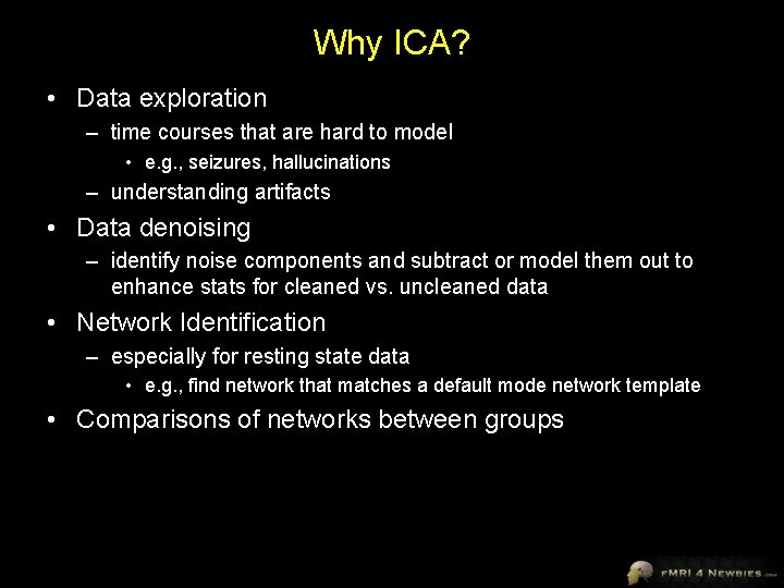 Why ICA? • Data exploration – time courses that are hard to model •